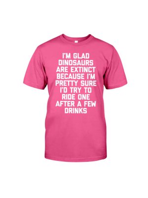 I'm Glad Dinosaurs Are Extinct Shirt Fun Classic T-Shirt